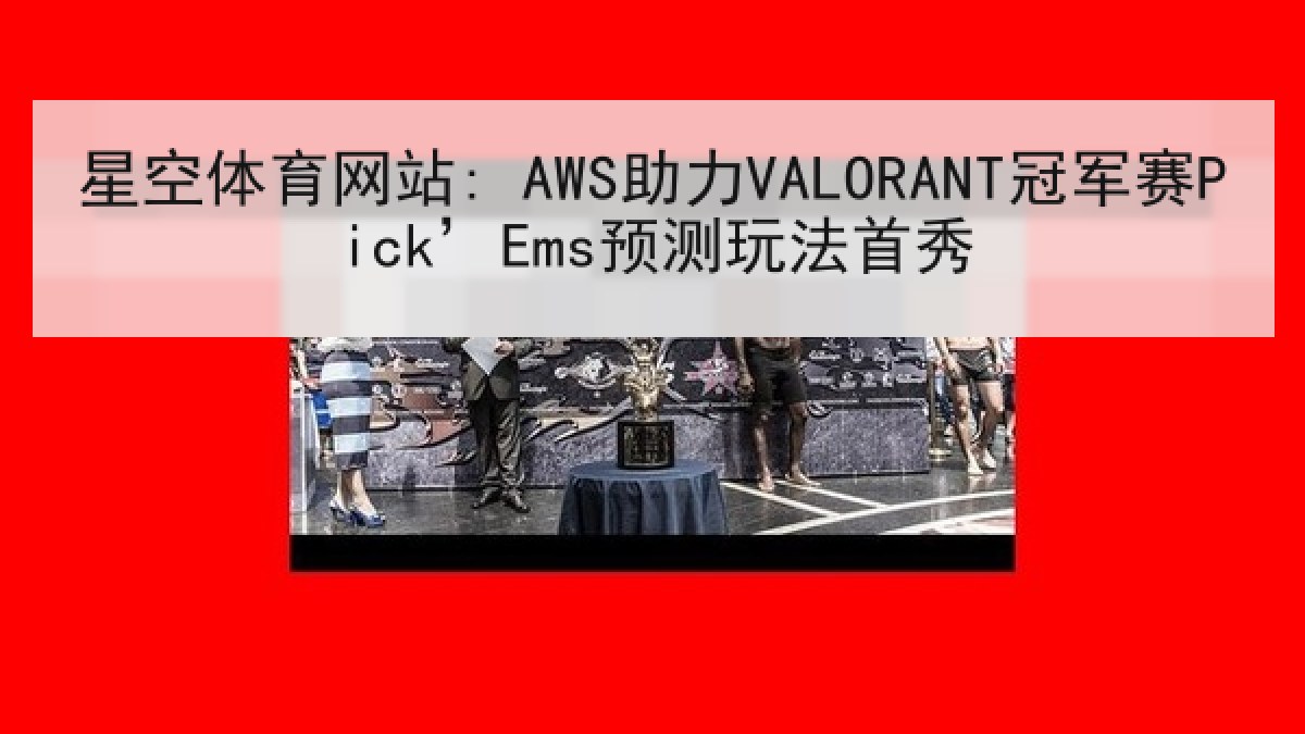 星空体育网站: AWS助力VALORANT冠军赛Pick’Ems预测玩法首秀