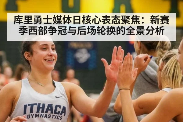 库里勇士媒体日核心表态聚焦:新赛季西部争冠与后场轮换的全景分析